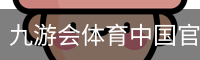 九游会体育中国官方网站 - 训练服务(中国)官方安全网站